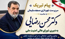 پیام تبریک سرپرست شهرداری مسجدسلیمان به مناسبت انتصاب دکتر محسن رضایی به دبیری شورای امنیت ملی