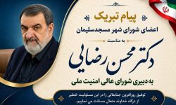 پیام تبریک اعضای شورای شهر مسجدسلیمان به مناسبت انتصاب دکتر محسن رضایی به دبیری شورای امنیت ملی